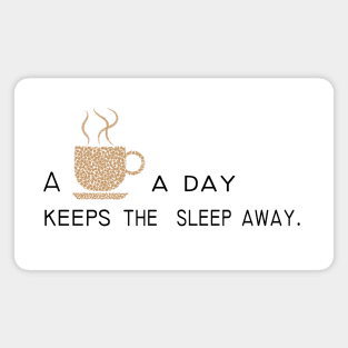 Some coffee a day keeps the sleep away Magnet